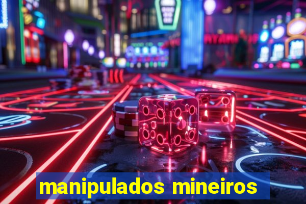 manipulados mineiros